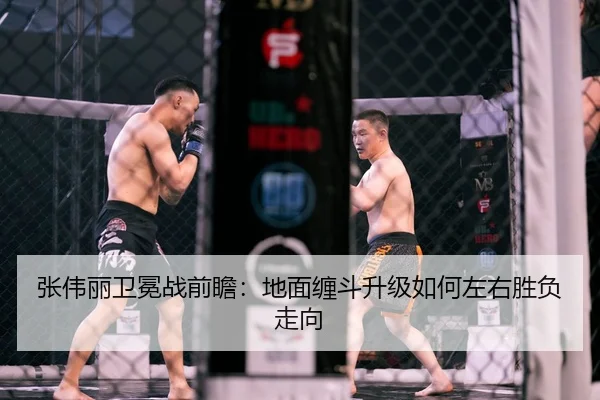 张伟丽卫冕战前瞻：地面缠斗升级如何左右胜负走向