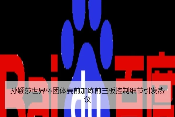 孙颖莎世界杯团体赛前加练前三板控制细节引发热议